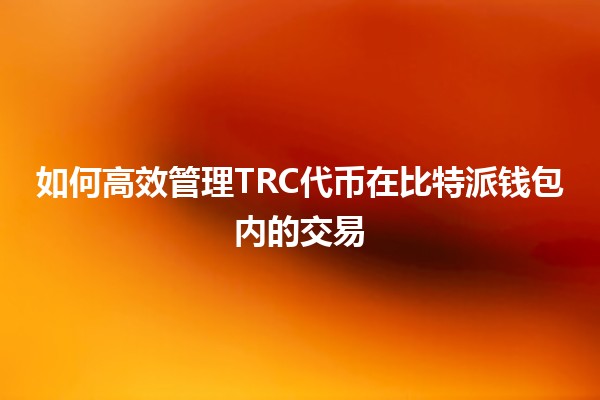 如何高效管理TRC代币在比特派钱包内的交易💰🚀