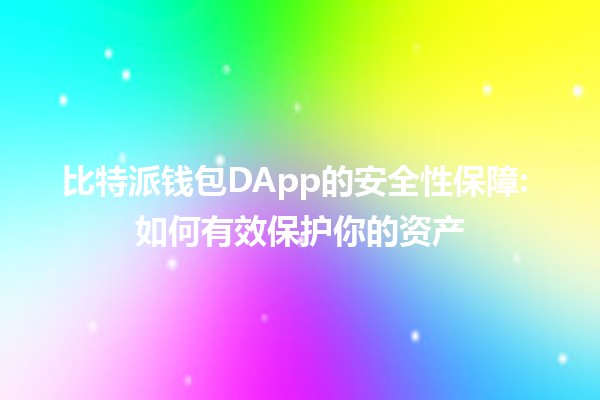 比特派钱包DApp的安全性保障🔐: 如何有效保护你的资产