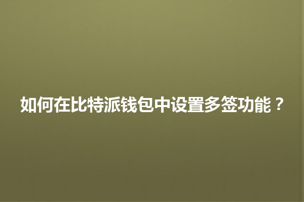 🔐 如何在比特派钱包中设置多签功能？