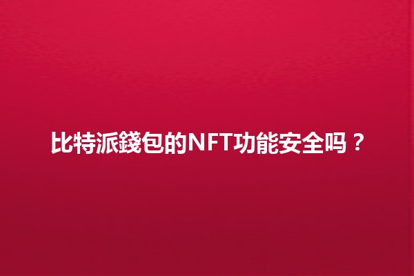 比特派錢包的NFT功能安全吗？🔐💎