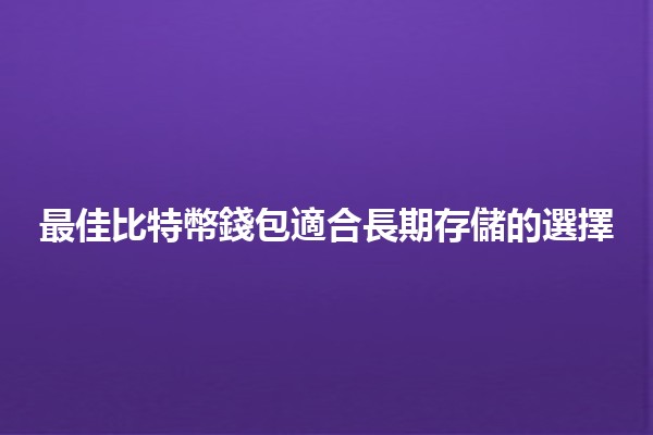 最佳比特幣錢包適合長期存儲的選擇💰🔒