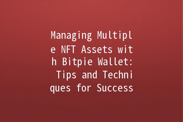 Managing Multiple NFT Assets with Bitpie Wallet: Tips and Techniques for Success 🚀💎