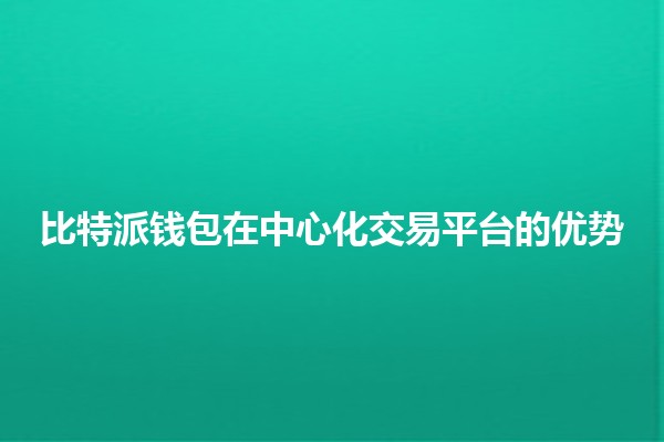 比特派钱包在中心化交易平台的优势 🪙🚀