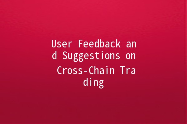 User Feedback and Suggestions on Cross-Chain Trading 💹🔗