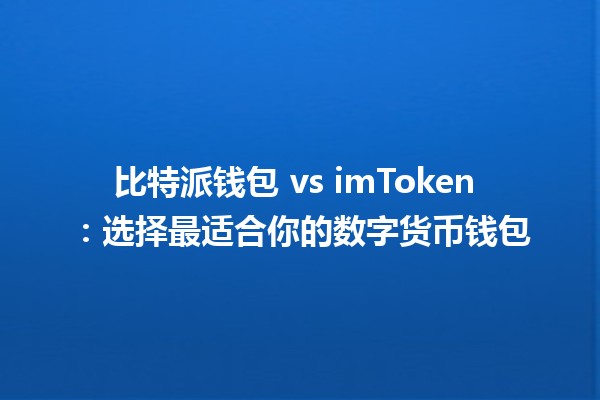 比特派钱包 vs imToken 🪙：选择最适合你的数字货币钱包