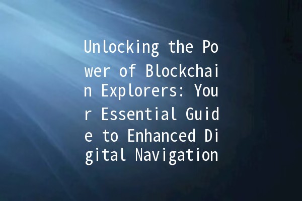 Unlocking the Power of Blockchain Explorers: Your Essential Guide to Enhanced Digital Navigation 🌐🔍