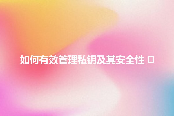 如何有效管理私钥及其安全性 🛡️🔑