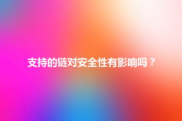 支持的链对安全性有影响吗？🔗🔍