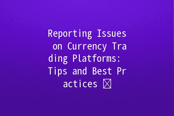 Reporting Issues on Currency Trading Platforms: Tips and Best Practices 💱🛠️