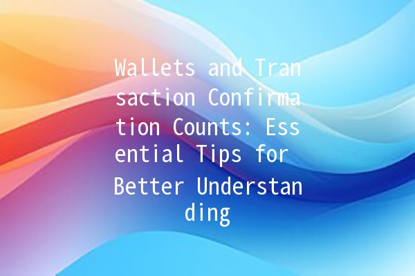 Wallets and Transaction Confirmation Counts: Essential Tips for Better Understanding 💳🔍