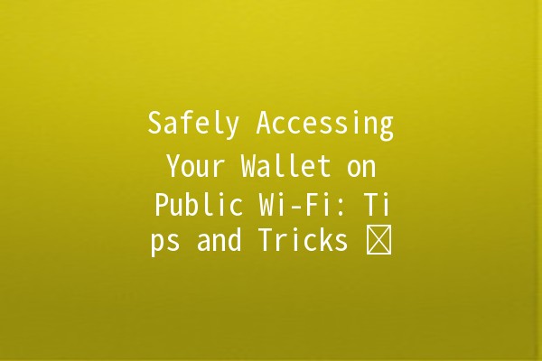 Safely Accessing Your Wallet on Public Wi-Fi: Tips and Tricks 🛡️🔐