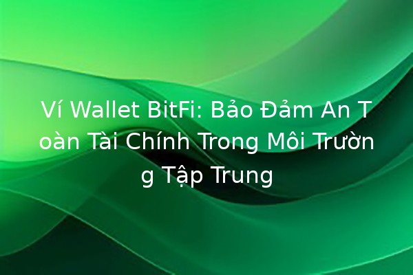 Ví Wallet BitFi: Bảo Đảm An Toàn Tài Chính Trong Môi Trường Tập Trung 💼🔐