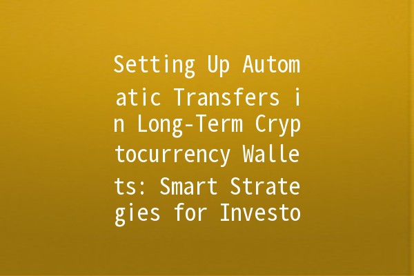 Setting Up Automatic Transfers in Long-Term Cryptocurrency Wallets: Smart Strategies for Investors 💰🔗