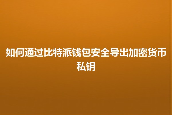 如何通过比特派钱包安全导出加密货币私钥 🔑💰