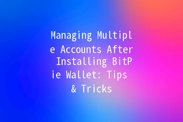 Managing Multiple Accounts After Installing BitPie Wallet: Tips & Tricks 💰🔗