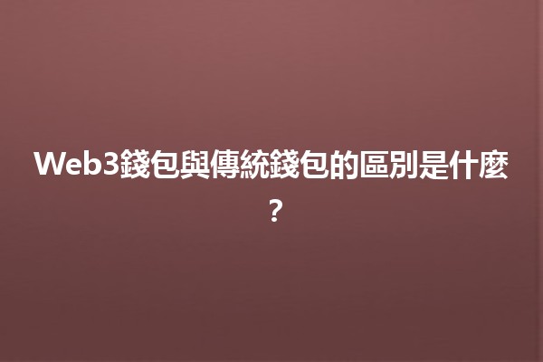 Web3錢包與傳統錢包的區別是什麼？💰🔗