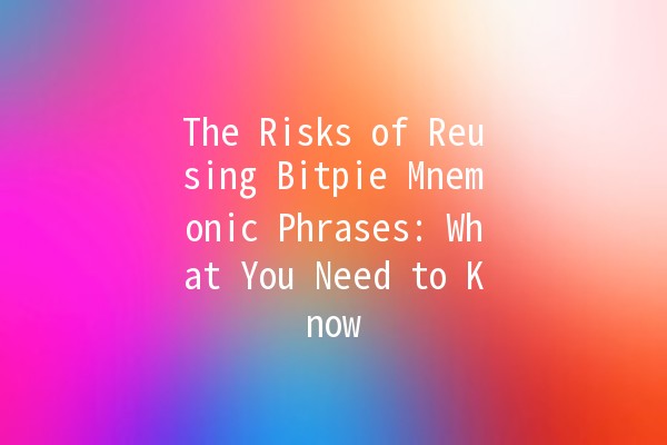 The Risks of Reusing Bitpie Mnemonic Phrases: What You Need to Know 🔐💡