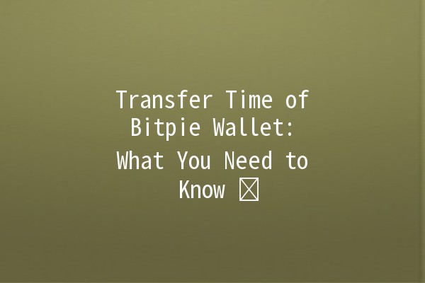 Transfer Time of Bitpie Wallet: What You Need to Know ⏱️💰
