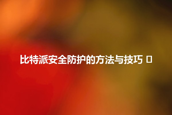 比特派安全防护的方法与技巧 🔐🛡️