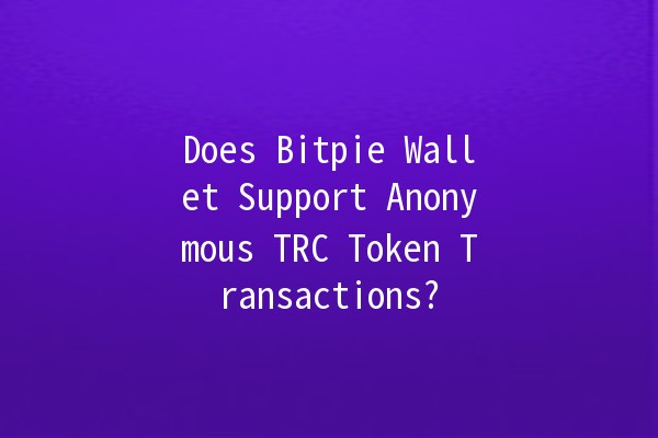 Does Bitpie Wallet Support Anonymous TRC Token Transactions? 🤔💰