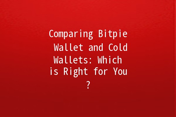 Comparing Bitpie Wallet and Cold Wallets: Which is Right for You? 💰🔒