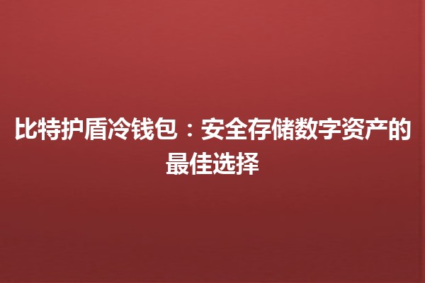 比特护盾冷钱包：安全存储数字资产的最佳选择🔒💰