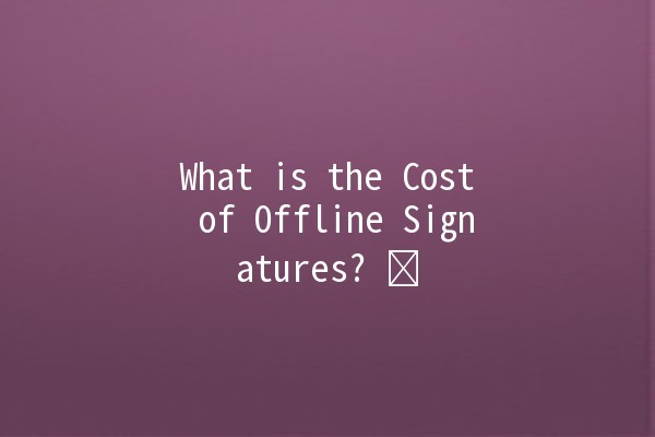 What is the Cost of Offline Signatures? 💰✍️