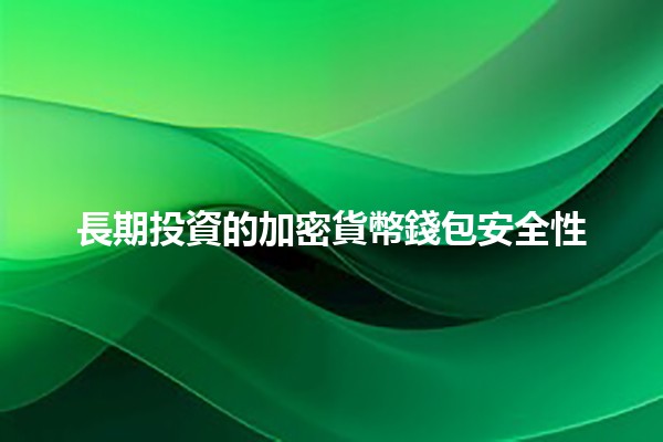 長期投資的加密貨幣錢包安全性💰🔐