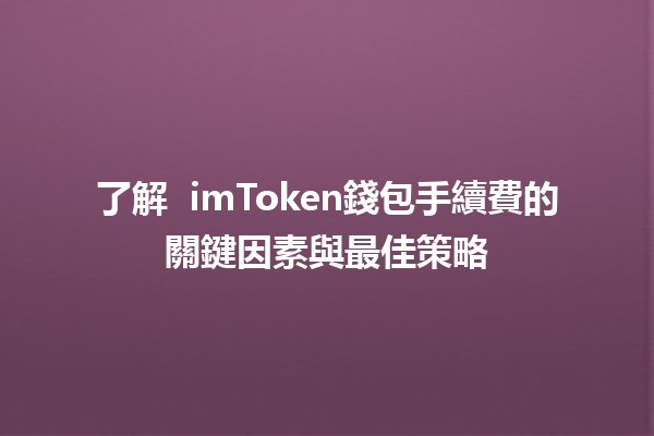 了解 💸 imToken錢包手續費的關鍵因素與最佳策略