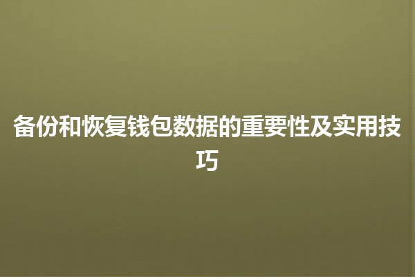备份和恢复钱包数据的重要性及实用技巧 💰🔒 备份和恢复钱包数据的重要性及实用技巧 💰🔒