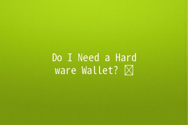 Do I Need a Hardware Wallet? 🛡️💼 Do I Need a Hardware Wallet? 🛡️💼