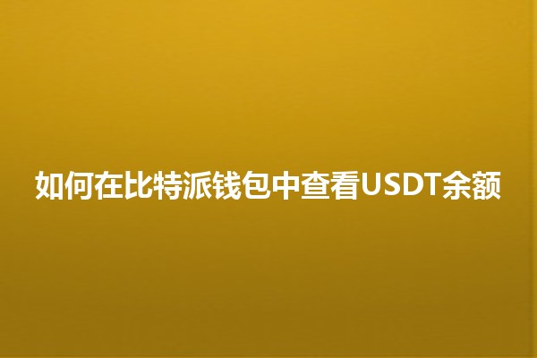 如何在比特派钱包中查看USDT余额💰 如何在比特派钱包中查看USDT余额💰