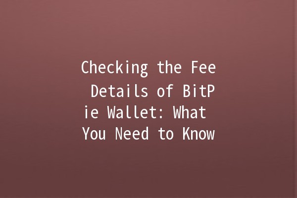 Checking the Fee Details of BitPie Wallet: What You Need to Know 💰🔍 Checking the Fee Details of BitPie Wallet: What You Need to Know 💰🔍