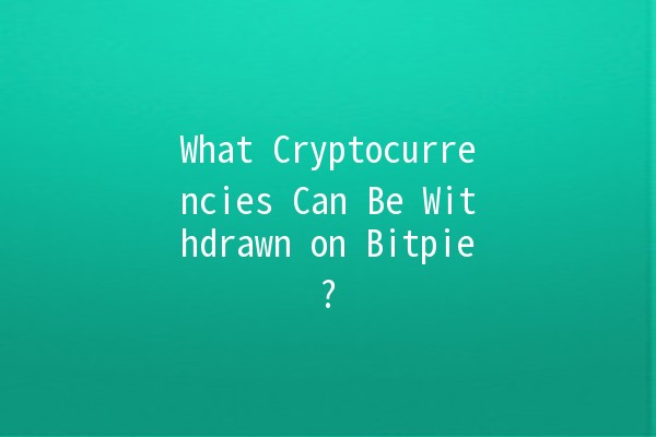 What Cryptocurrencies Can Be Withdrawn on Bitpie? 🚀💸 What Cryptocurrencies Can Be Withdrawn on Bitpie? 🚀💸