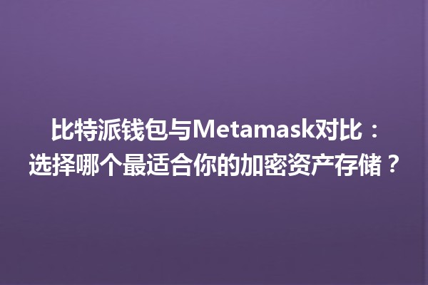 比特派钱包与Metamask对比：选择哪个最适合你的加密资产存储？💰🔗