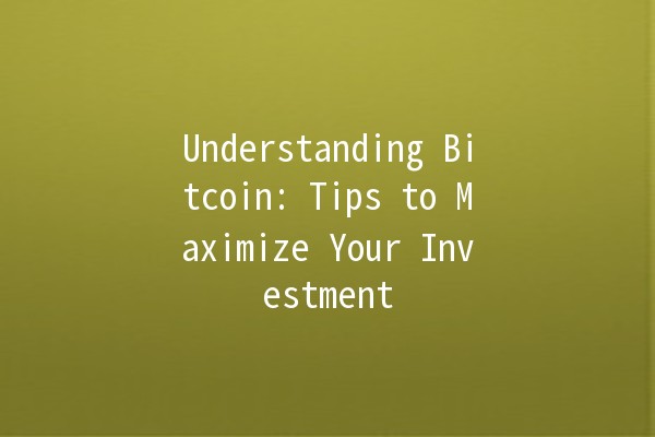 Understanding Bitcoin: Tips to Maximize Your Investment 🪙🔥