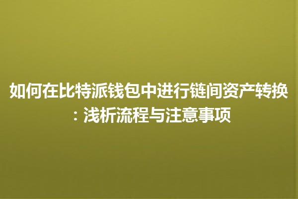 如何在比特派钱包中进行链间资产转换：浅析流程与注意事项
