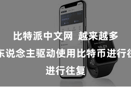 比特派中文网  越来越多的东说念主驱动使用比特币进行往复