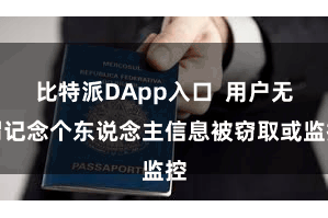 比特派DApp入口  用户无谓记念个东说念主信息被窃取或监控
