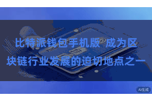 比特派钱包手机版  成为区块链行业发展的迫切地点之一