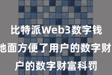 比特派Web3数字钱包  极地面方便了用户的数字财富科罚