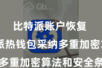 比特派账户恢复  比特派热钱包采纳多重加密算法和安全条约