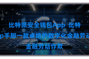 比特派安全钱包App  比特派App手脚一款卓绝的数字化金融劳动诈欺